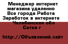 Менеджер интернет-магазина удаленно - Все города Работа » Заработок в интернете   . Челябинская обл.,Сатка г.